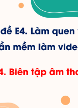Chủ đề E4 - Bài 4. Biên tập âm thanh